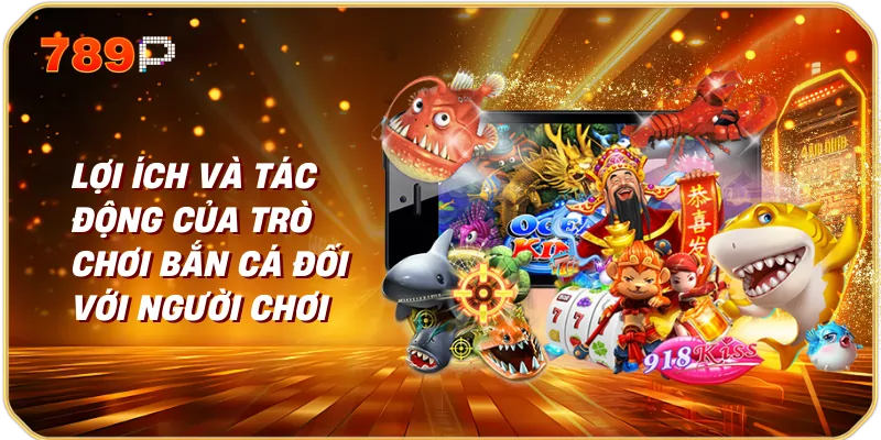 TP cá hạnh phúc, bắn cá 789p Trải nghiệm giải trí độc đáo 3 Lợi ích và tác động của trò chơi bắn cá đối với người chơi